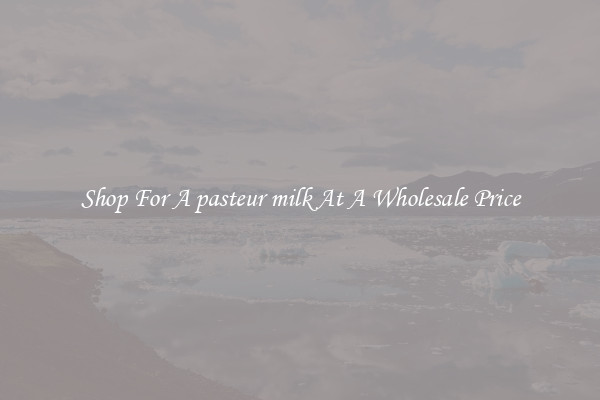 Shop For A pasteur milk At A Wholesale Price