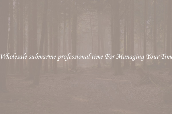 Wholesale submarine professional time For Managing Your Time