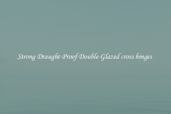 Strong Draught-Proof Double-Glazed cross hinges 