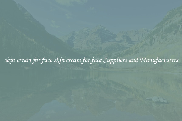 skin cream for face skin cream for face Suppliers and Manufacturers