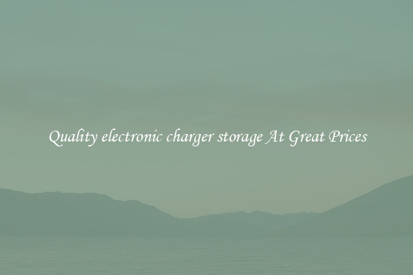 Quality electronic charger storage At Great Prices