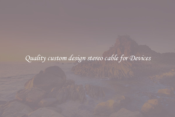 Quality custom design stereo cable for Devices