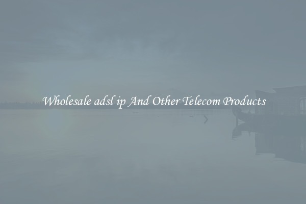 Wholesale adsl ip And Other Telecom Products