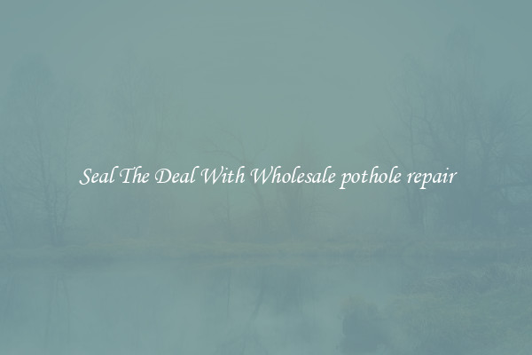 Seal The Deal With Wholesale pothole repair