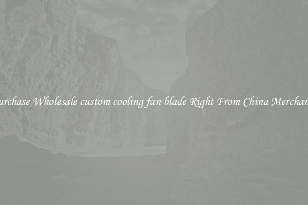 Purchase Wholesale custom cooling fan blade Right From China Merchants
