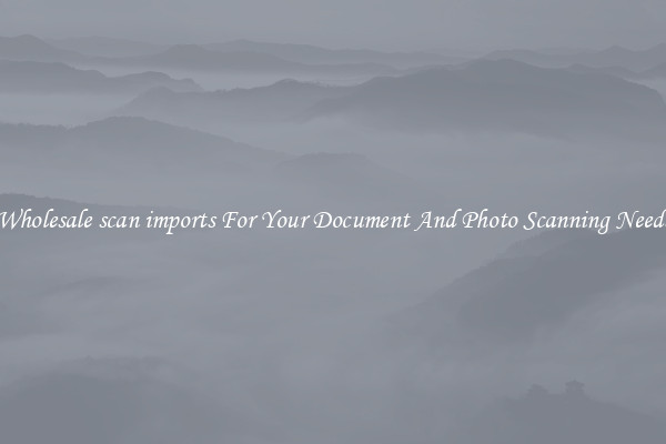 Wholesale scan imports For Your Document And Photo Scanning Needs
