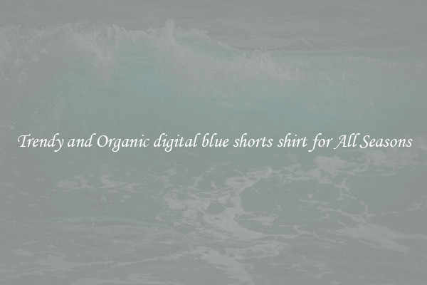 Trendy and Organic digital blue shorts shirt for All Seasons
