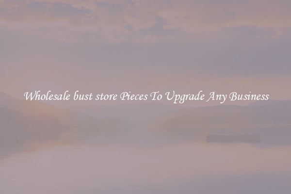 Wholesale bust store Pieces To Upgrade Any Business