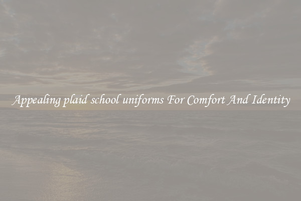 Appealing plaid school uniforms For Comfort And Identity