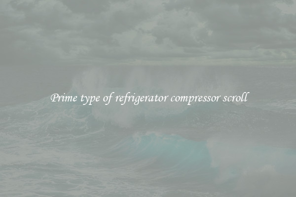 Prime type of refrigerator compressor scroll