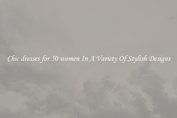 Chic dresses for 50 women In A Variety Of Stylish Designs