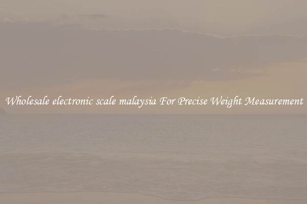 Wholesale electronic scale malaysia For Precise Weight Measurement