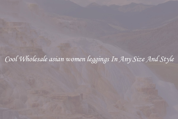 Cool Wholesale asian women leggings In Any Size And Style