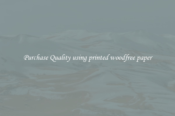Purchase Quality using printed woodfree paper
