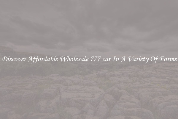 Discover Affordable Wholesale 777 car In A Variety Of Forms