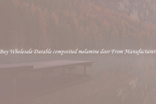 Buy Wholesale Durable composited melamine door From Manufacturers