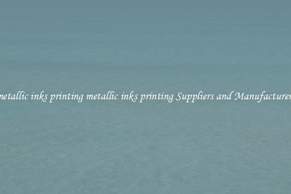 metallic inks printing metallic inks printing Suppliers and Manufacturers