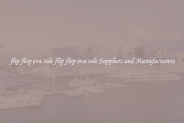 flip flop eva sole flip flop eva sole Suppliers and Manufacturers