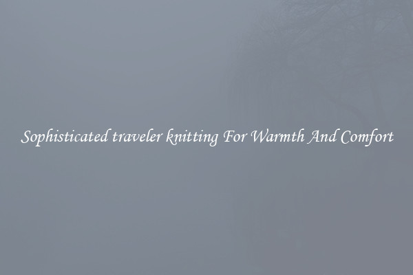 Sophisticated traveler knitting For Warmth And Comfort