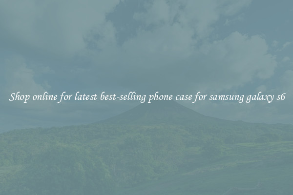 Shop online for latest best-selling phone case for samsung galaxy s6