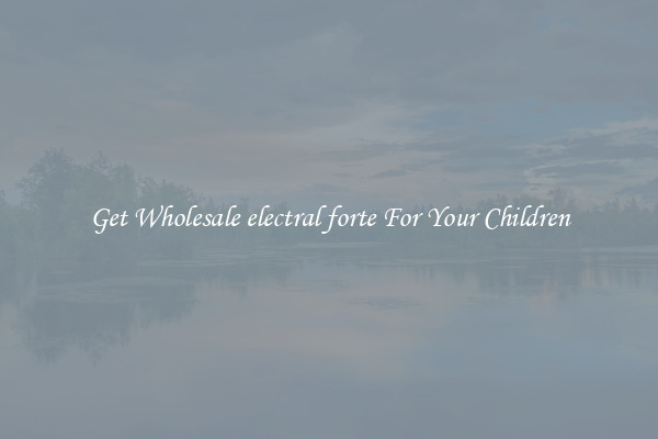 Get Wholesale electral forte For Your Children