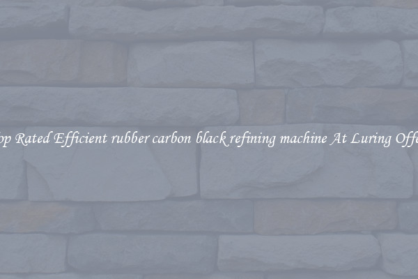 Top Rated Efficient rubber carbon black refining machine At Luring Offers