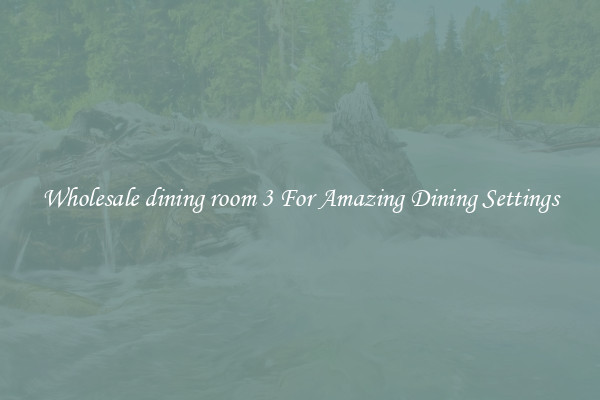 Wholesale dining room 3 For Amazing Dining Settings