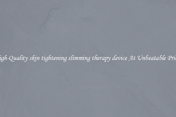 High-Quality skin tightening slimming therapy device At Unbeatable Prices