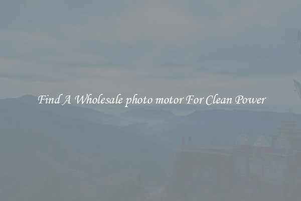 Find A Wholesale photo motor For Clean Power